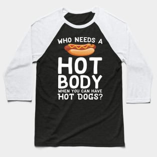 Who Needs A Hot Body When You Can Have Hot Dogs Baseball T-Shirt